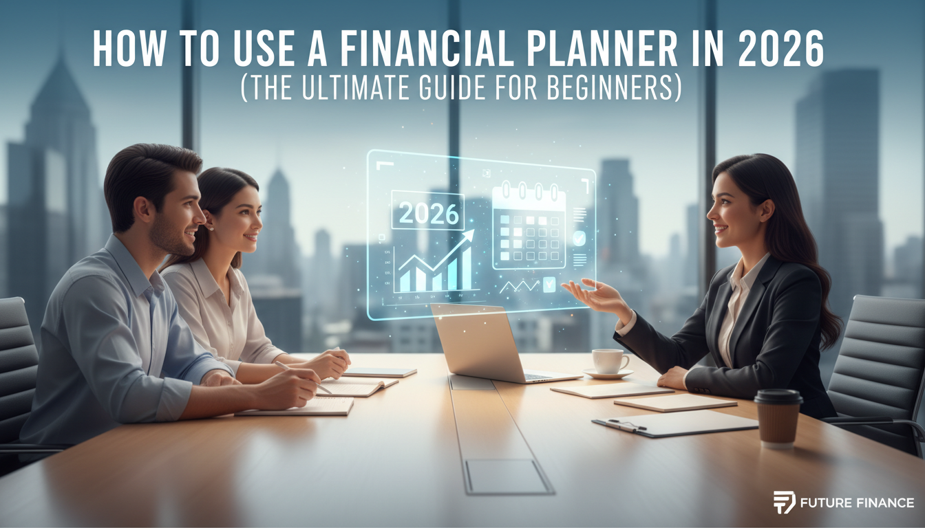 How to Use a Financial Planner in 2026 (The Ultimate Guide for Beginners)